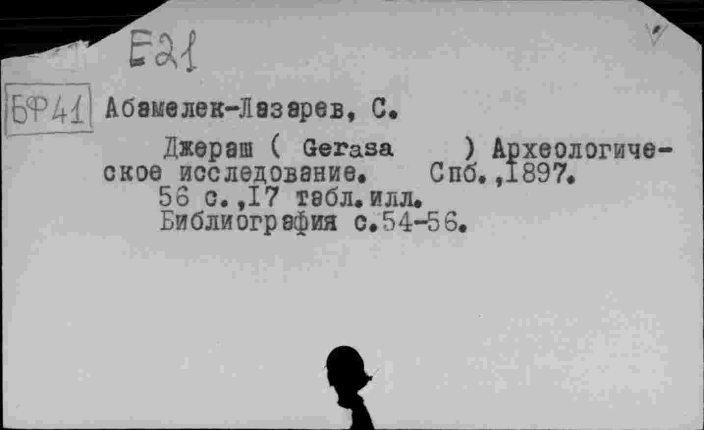 ﻿5SP44 Абэме лек—Лазарев, С.
Джераш ( Gerasa ) Археологическое исследование. Спб. ,1897.
56 с. ,17 табл. илл.
Библиография о.54-56.